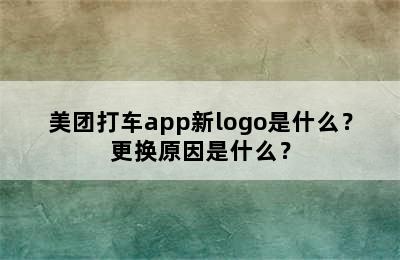 美团打车app新logo是什么？更换原因是什么？