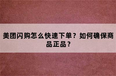 美团闪购怎么快速下单？如何确保商品正品？