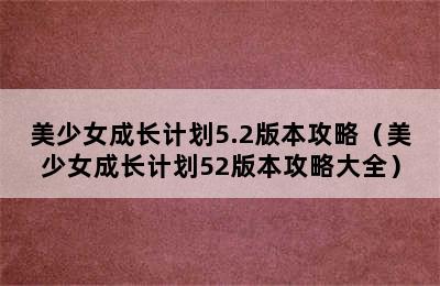 美少女成长计划5.2版本攻略（美少女成长计划52版本攻略大全）