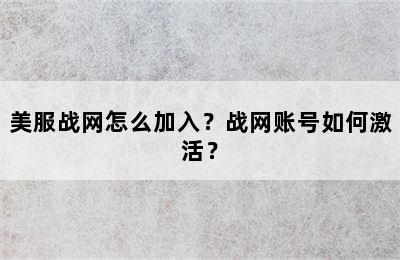 美服战网怎么加入？战网账号如何激活？