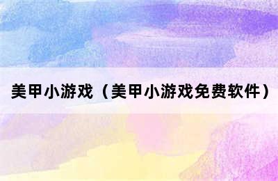 美甲小游戏（美甲小游戏免费软件）