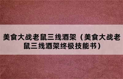 美食大战老鼠三线酒架（美食大战老鼠三线酒架终极技能书）