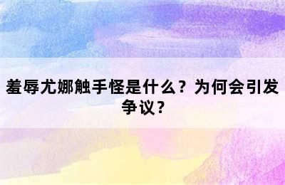 羞辱尤娜触手怪是什么？为何会引发争议？