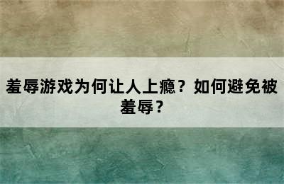 羞辱游戏为何让人上瘾？如何避免被羞辱？