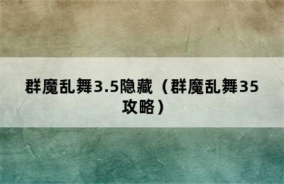 群魔乱舞3.5隐藏（群魔乱舞35攻略）