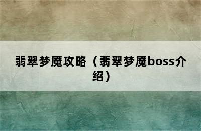 翡翠梦魇攻略（翡翠梦魇boss介绍）