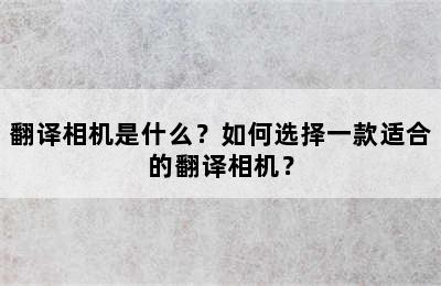 翻译相机是什么？如何选择一款适合的翻译相机？