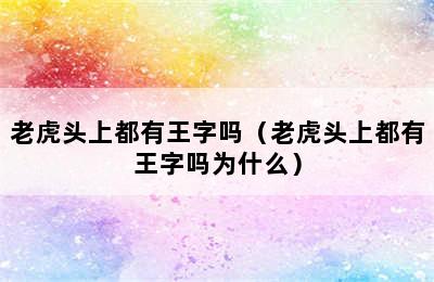 老虎头上都有王字吗（老虎头上都有王字吗为什么）