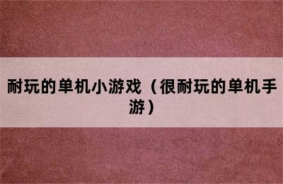 耐玩的单机小游戏（很耐玩的单机手游）