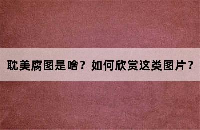 耽美腐图是啥？如何欣赏这类图片？