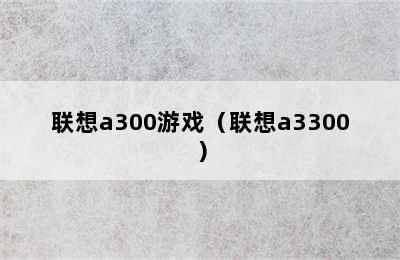 联想a300游戏（联想a3300）