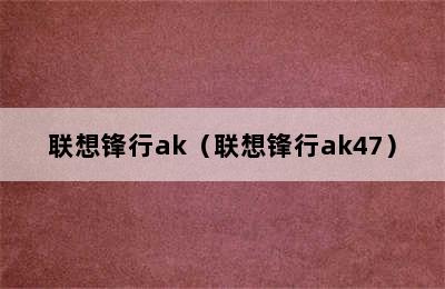 联想锋行ak（联想锋行ak47）