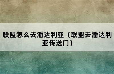 联盟怎么去潘达利亚（联盟去潘达利亚传送门）