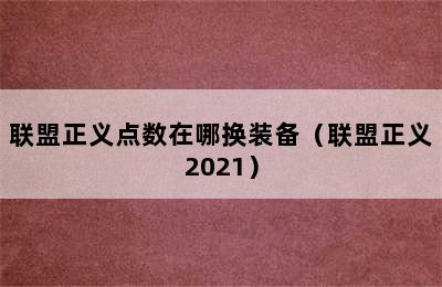 联盟正义点数在哪换装备（联盟正义2021）