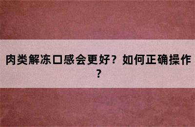 肉类解冻口感会更好？如何正确操作？