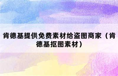 肯德基提供免费素材给盗图商家（肯德基抠图素材）