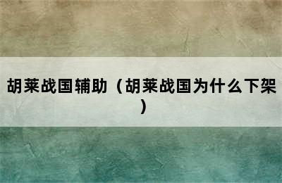 胡莱战国辅助（胡莱战国为什么下架）