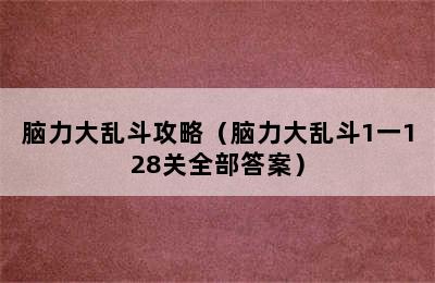 脑力大乱斗攻略（脑力大乱斗1一128关全部答案）