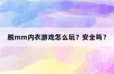 脱mm内衣游戏怎么玩？安全吗？