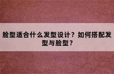 脸型适合什么发型设计？如何搭配发型与脸型？