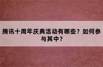 腾讯十周年庆典活动有哪些？如何参与其中？