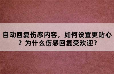 自动回复伤感内容，如何设置更贴心？为什么伤感回复受欢迎？