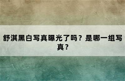 舒淇黑白写真曝光了吗？是哪一组写真？