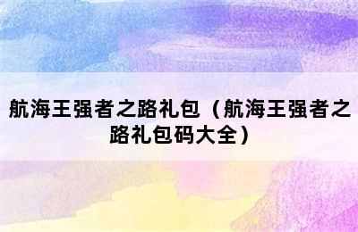 航海王强者之路礼包（航海王强者之路礼包码大全）