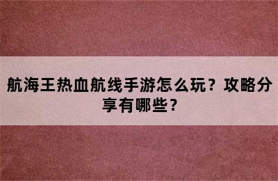 航海王热血航线手游怎么玩？攻略分享有哪些？