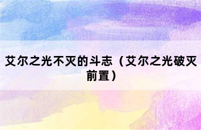 艾尔之光不灭的斗志（艾尔之光破灭前置）