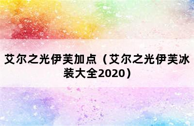 艾尔之光伊芙加点（艾尔之光伊芙冰装大全2020）