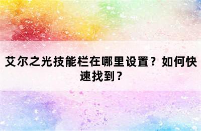 艾尔之光技能栏在哪里设置？如何快速找到？