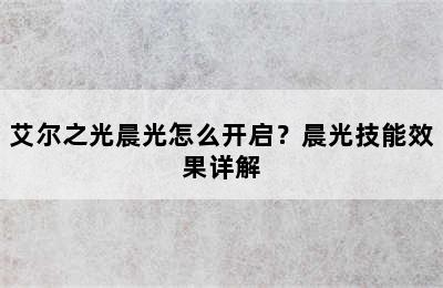 艾尔之光晨光怎么开启？晨光技能效果详解