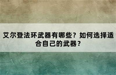 艾尔登法环武器有哪些？如何选择适合自己的武器？