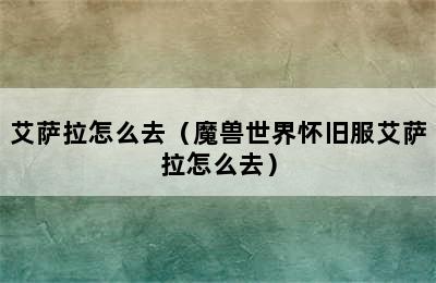 艾萨拉怎么去（魔兽世界怀旧服艾萨拉怎么去）