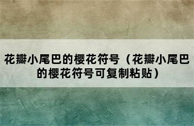 花瓣小尾巴的樱花符号（花瓣小尾巴的樱花符号可复制粘贴）
