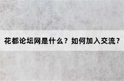 花都论坛网是什么？如何加入交流？