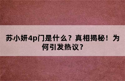 苏小妍4p门是什么？真相揭秘！为何引发热议？