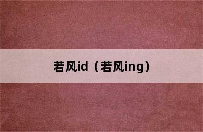 若风id（若风ing）