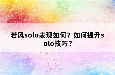 若风solo表现如何？如何提升solo技巧？