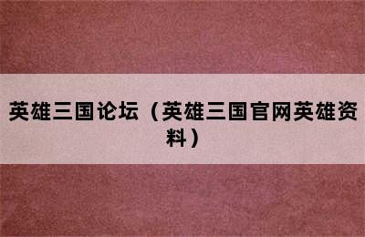 英雄三国论坛（英雄三国官网英雄资料）