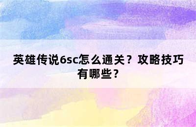 英雄传说6sc怎么通关？攻略技巧有哪些？