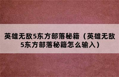 英雄无敌5东方部落秘籍（英雄无敌5东方部落秘籍怎么输入）