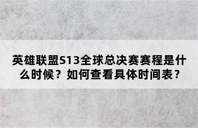 英雄联盟S13全球总决赛赛程是什么时候？如何查看具体时间表？