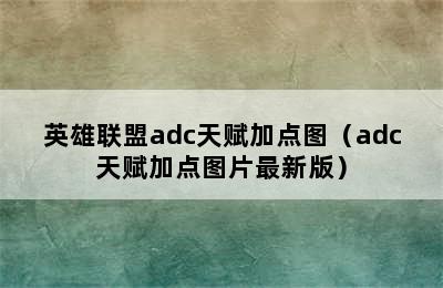 英雄联盟adc天赋加点图（adc天赋加点图片最新版）