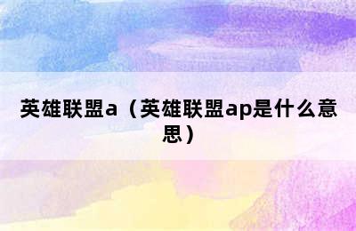 英雄联盟a（英雄联盟ap是什么意思）