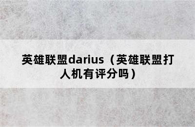 英雄联盟darius（英雄联盟打人机有评分吗）