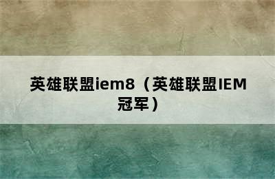 英雄联盟iem8（英雄联盟IEM冠军）