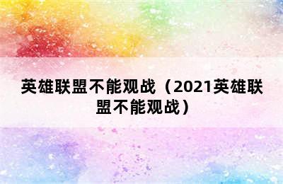 英雄联盟不能观战（2021英雄联盟不能观战）