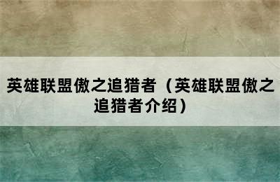 英雄联盟傲之追猎者（英雄联盟傲之追猎者介绍）